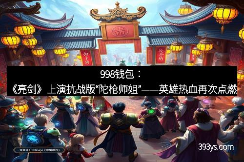 998钱包：《亮剑》上演抗战版“陀枪师姐”——英雄热血再次点燃